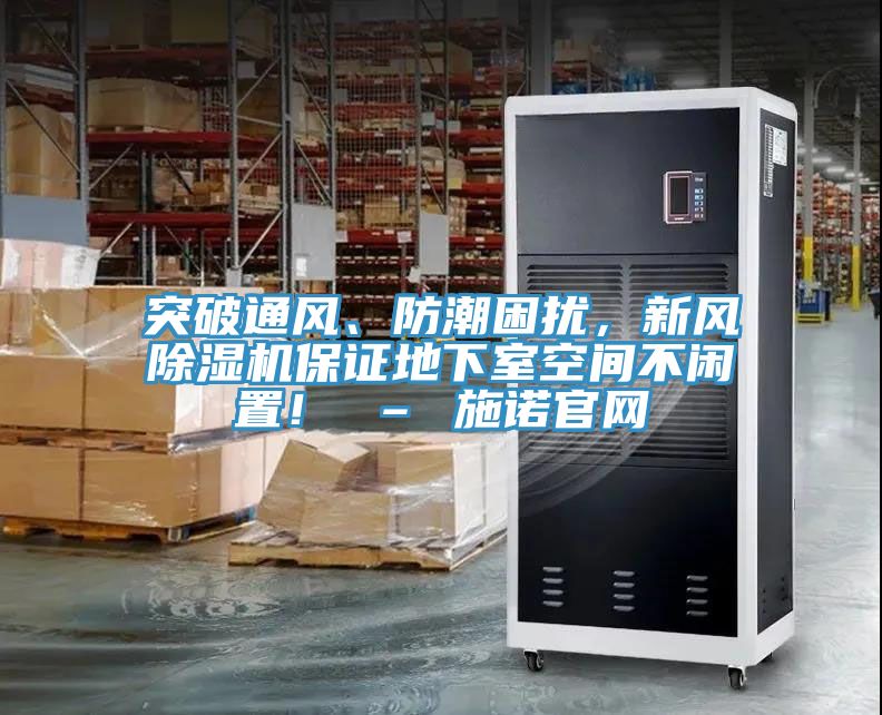 突破通風、防潮困擾，新風除濕機保證地下室空間不閑置！ – 施諾官網