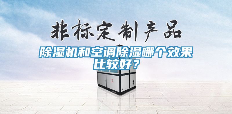 除濕機和空調除濕哪個效果比較好?