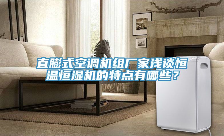 直膨式空調機組廠家淺談恒溫恒濕機的特點有哪些?