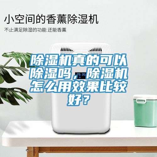 除濕機真的可以除濕嗎,除濕機怎么用效果比較好?