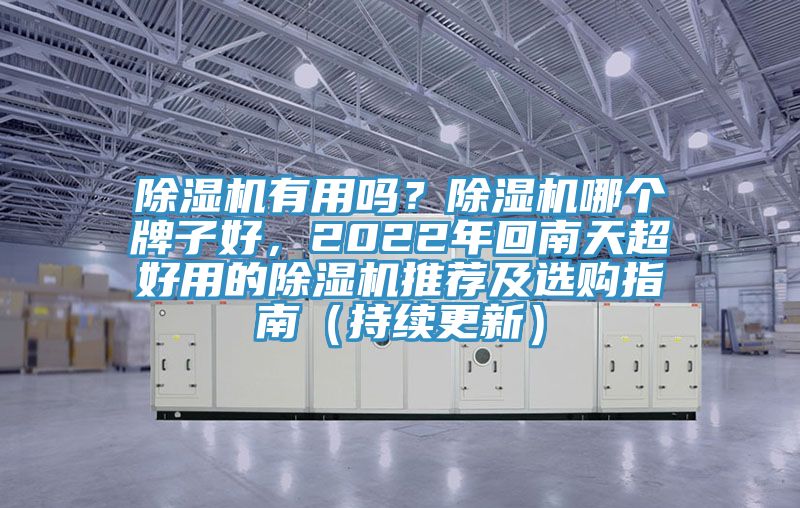 除濕機(jī)有用嗎？除濕機(jī)哪個(gè)牌子好，2022年回南天超好用的除濕機(jī)推薦及選購指南（持續(xù)更新）