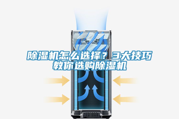 除濕機怎么選擇？3大技巧教你選購除濕機
