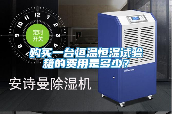 購(gòu)買(mǎi)一臺(tái)恒溫恒濕試驗(yàn)箱的費(fèi)用是多少?