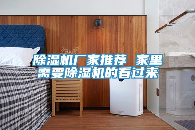 除濕機(jī)廠家推薦 家里需要除濕機(jī)的看過來