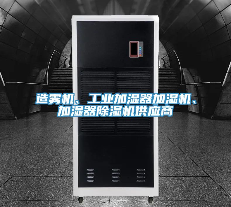 造霧機、工業(yè)加濕器加濕機、加濕器除濕機供應商