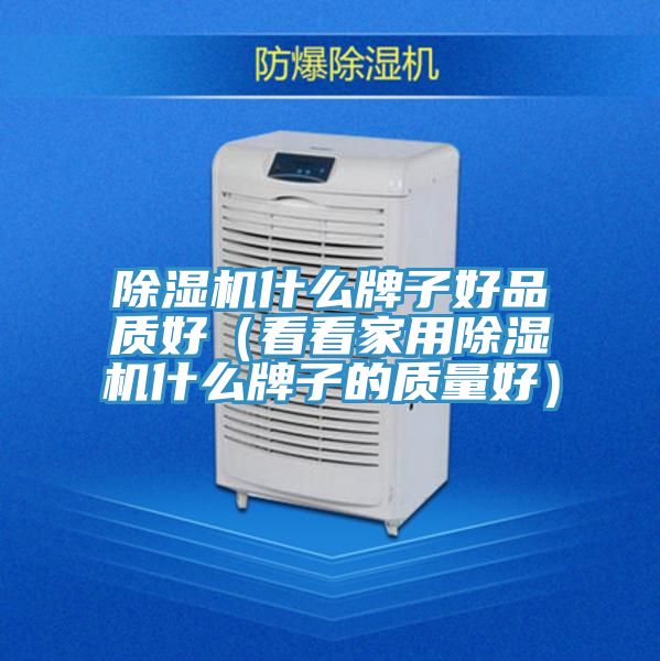 除濕機什么牌子好品質好（看看家用除濕機什么牌子的質量好）