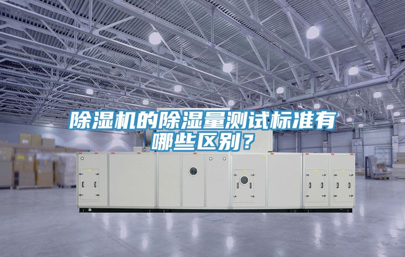 除濕機的除濕量測試標準有哪些區別？