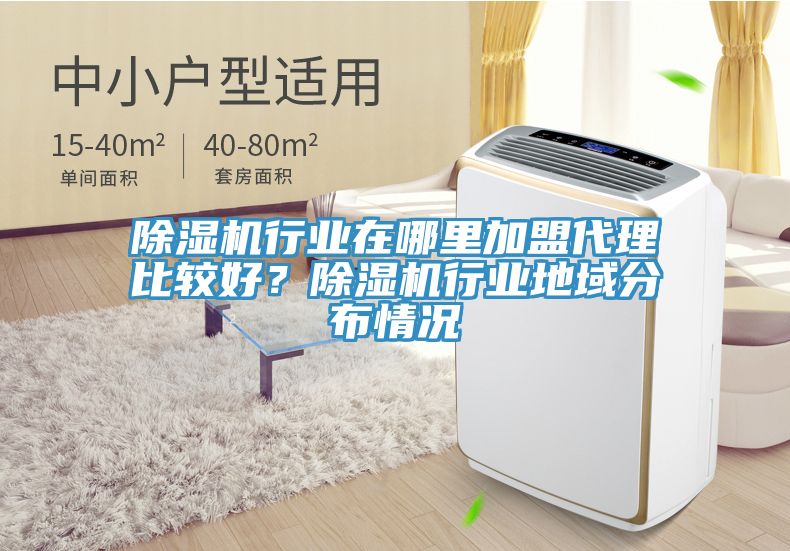 除濕機行業在哪里加盟代理比較好？除濕機行業地域分布情況