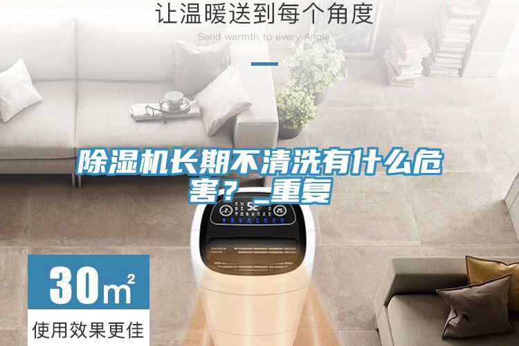 除濕機長期不清洗有什么危害？_重復