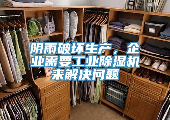 陰雨破壞生產，企業需要工業除濕機來解決問題