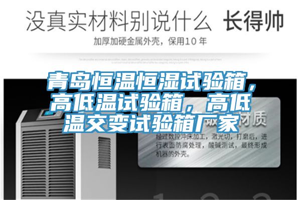 青島恒溫恒濕試驗箱,高低溫試驗箱,高低溫交變試驗箱廠家