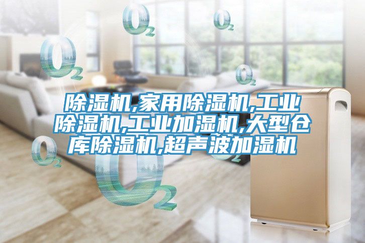 除濕機,家用除濕機,工業除濕機,工業加濕機,大型倉庫除濕機,超聲波加濕機