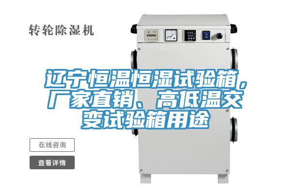 遼寧恒溫恒濕試驗箱，廠家直銷、高低溫交變試驗箱用途