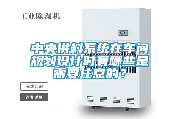 中央供料系統在車間規劃設計時有哪些是需要注意的？