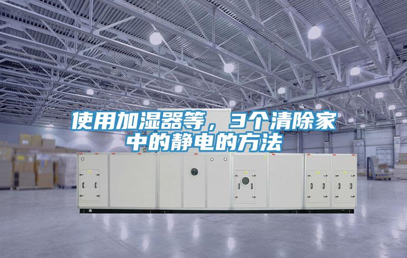 使用加濕器等，3個清除家中的靜電的方法